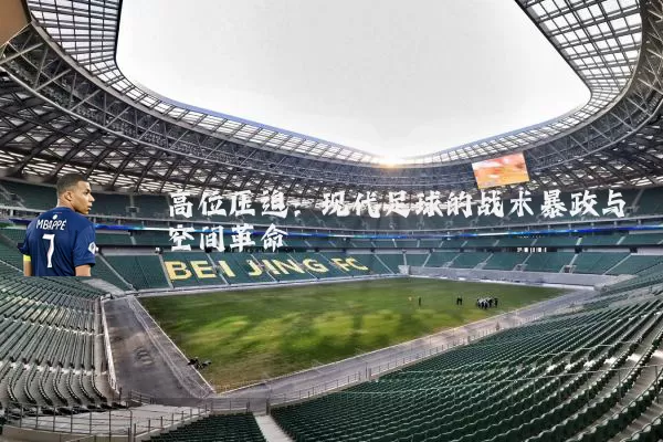 高位压迫:现代足球的战术暴政与空间革命