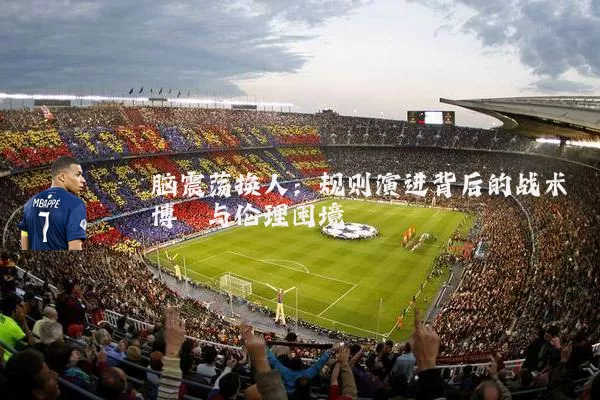 脑震荡换人:规则演进背后的战术博弈与伦理困境