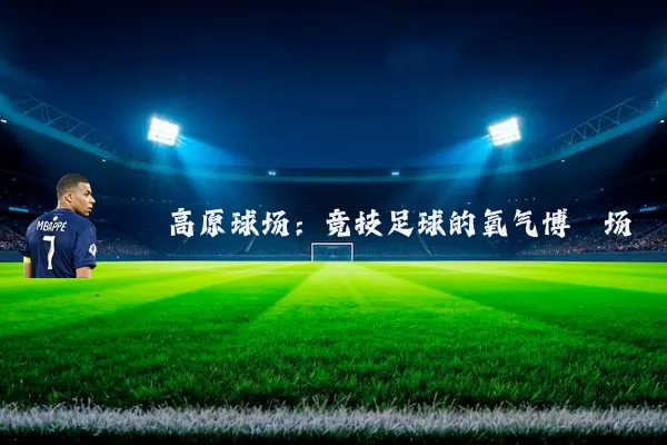 高原球场：竞技足球的氧气博弈场