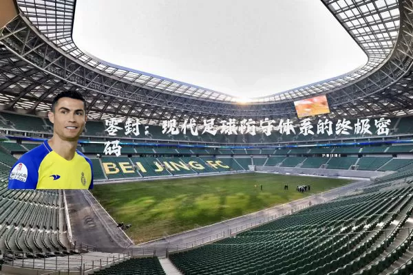 零封：现代足球防守体系的终极密码