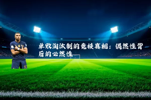 单败淘汰制的竞技真相：偶然性背后的必然性