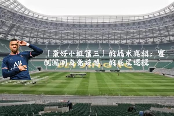 「最好小组第三」的战术真相：赛制漏洞与竞技博弈的底层逻辑